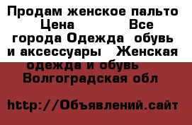 Продам женское пальто › Цена ­ 5 000 - Все города Одежда, обувь и аксессуары » Женская одежда и обувь   . Волгоградская обл.